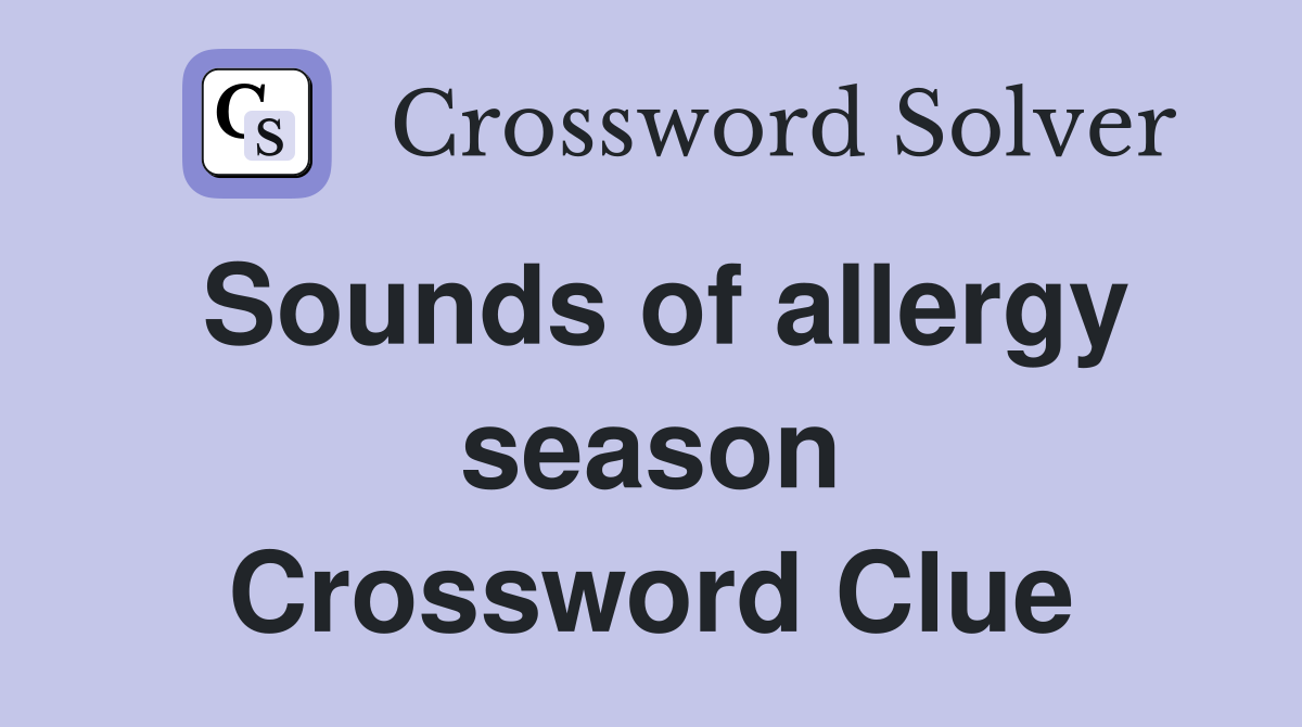 Sounds of allergy season Crossword Clue