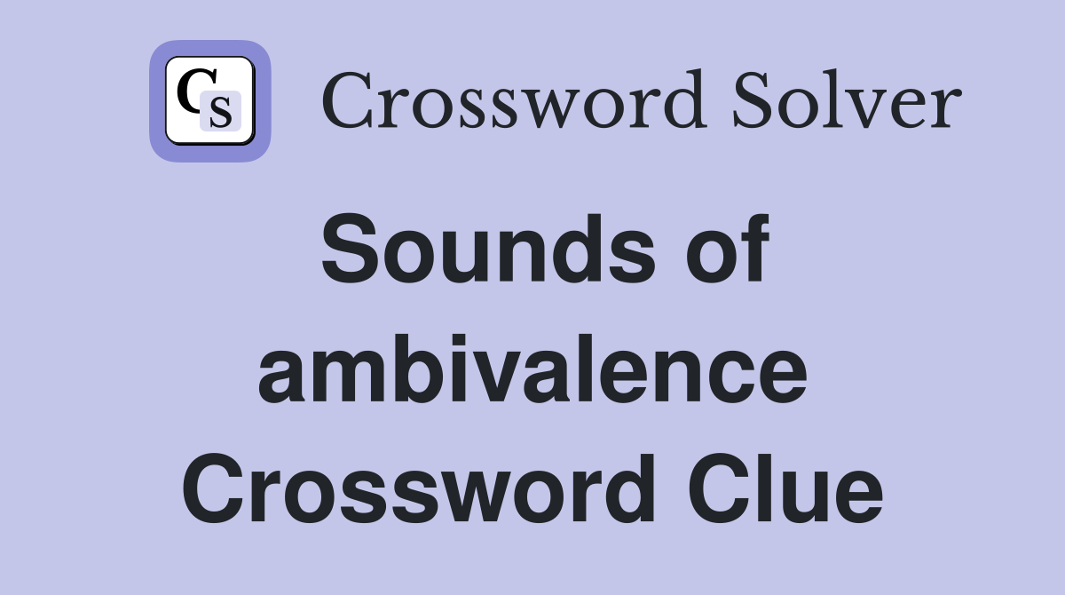 Sounds of ambivalence Crossword Clue
