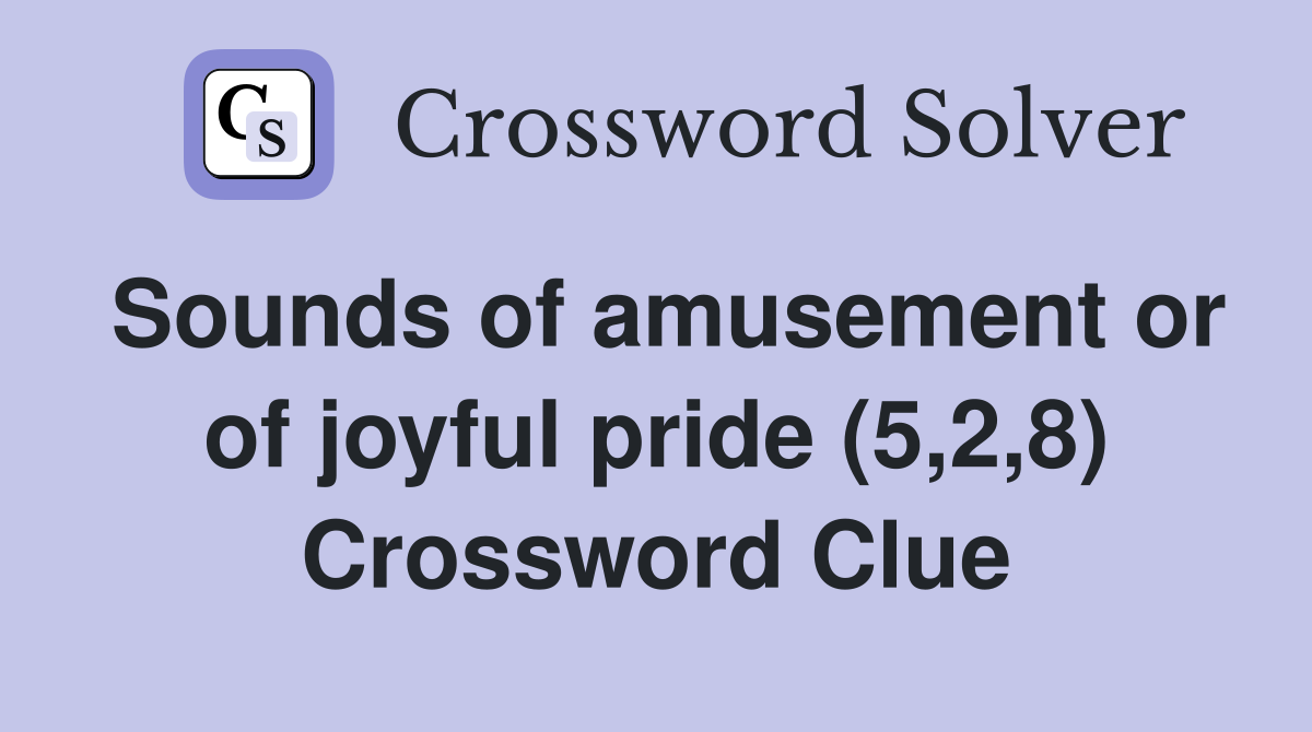 Sounds of amusement or of joyful pride (5,2,8) Crossword Clue