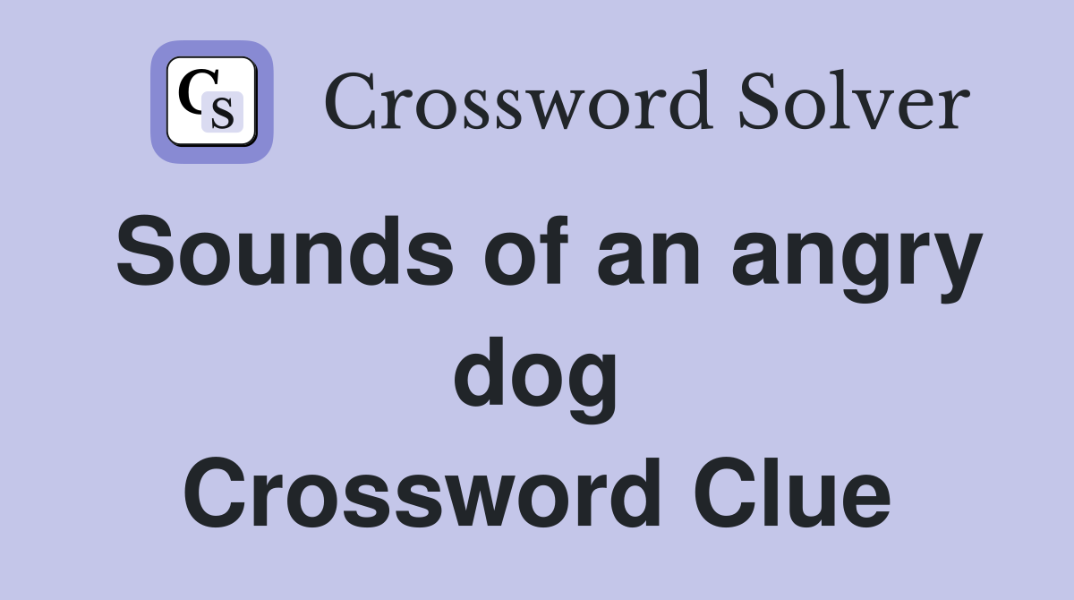 Sounds of an angry dog Crossword Clue