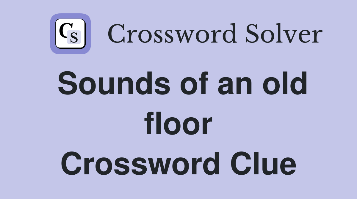 Sounds of an old floor Crossword Clue