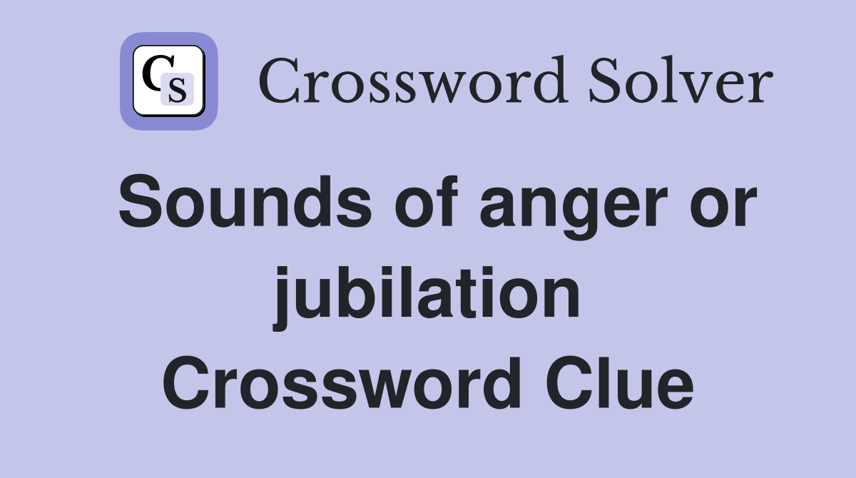 Sounds of anger or jubilation Crossword Clue