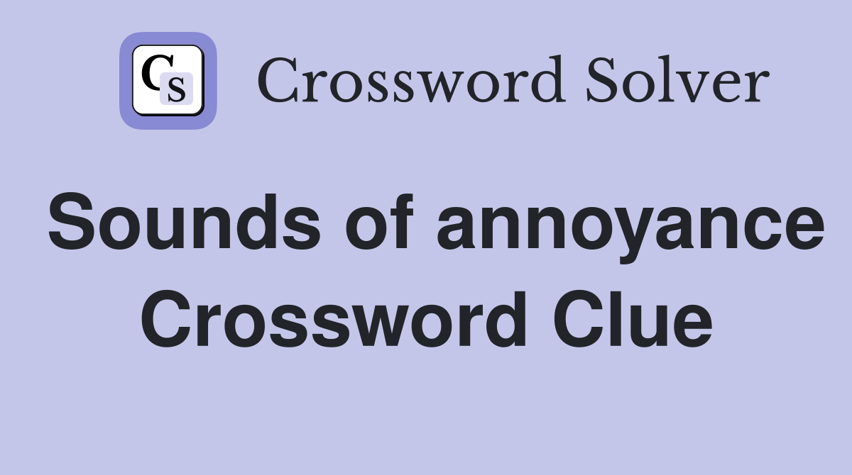 Sounds of annoyance Crossword Clue
