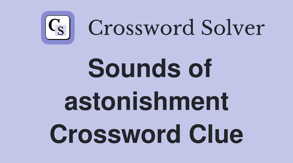 Sounds of astonishment Crossword Clue