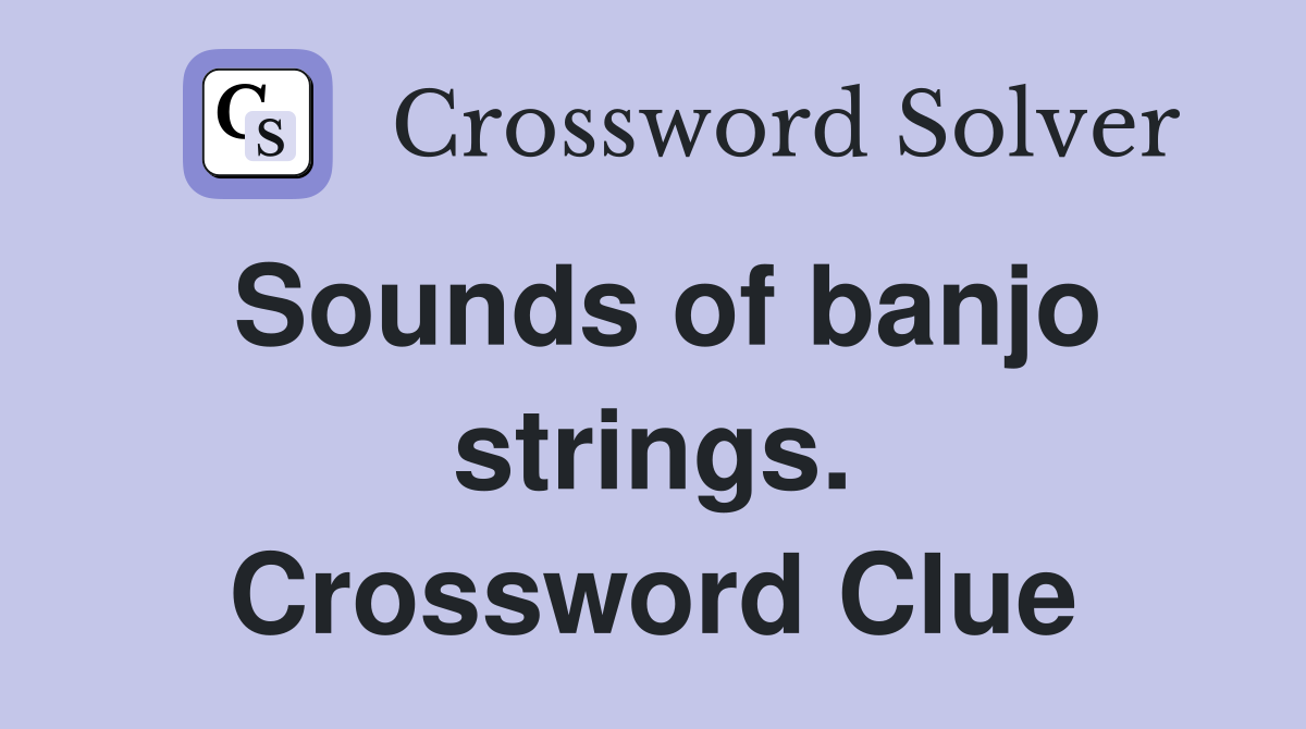 Sounds of banjo strings. Crossword Clue