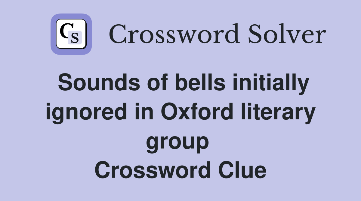Sounds of bells initially ignored in Oxford literary group  Crossword Clue