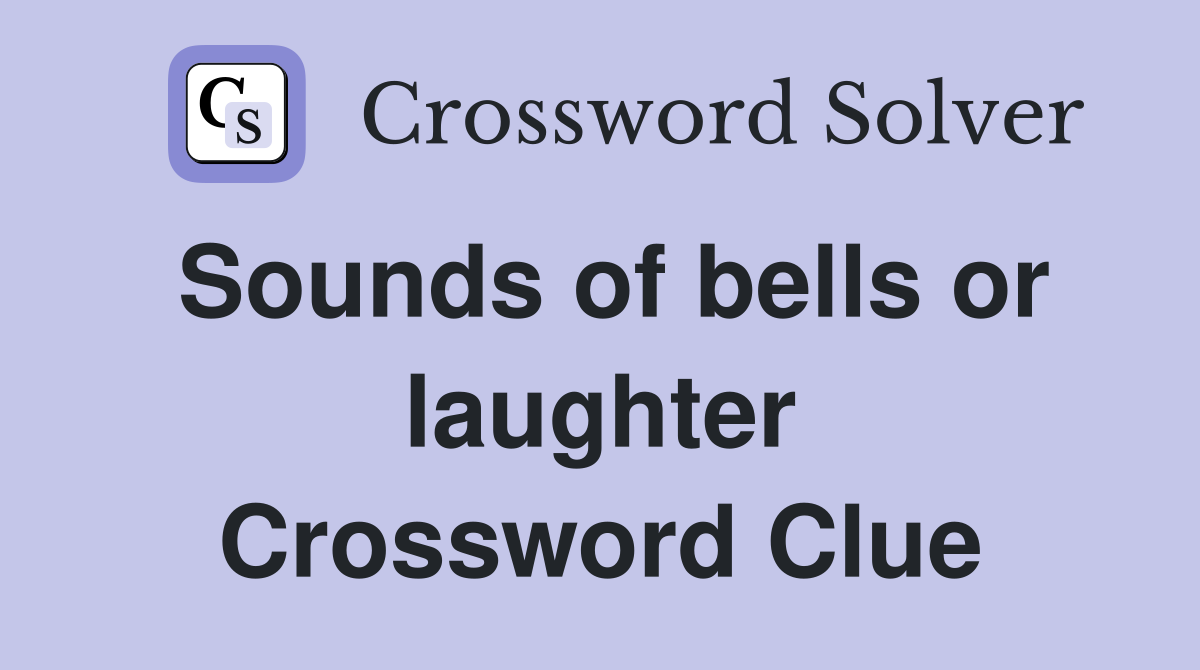 Sounds of bells or laughter Crossword Clue