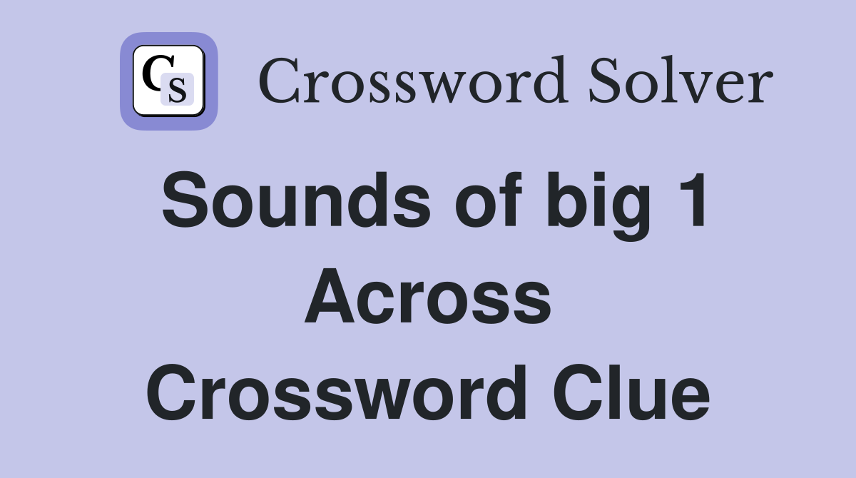 Sounds of big 1 Across Crossword Clue