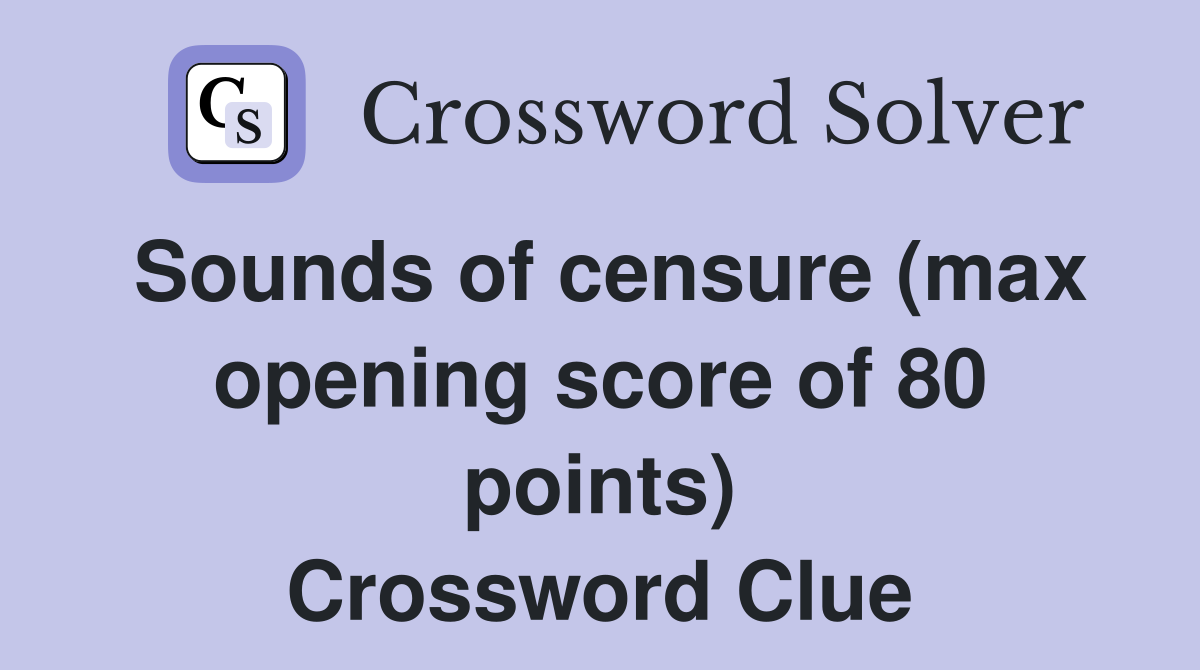 Sounds of censure (max opening score of 80 points) Crossword Clue