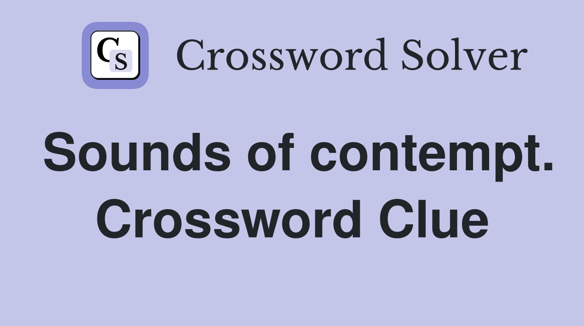 Sounds of contempt. Crossword Clue