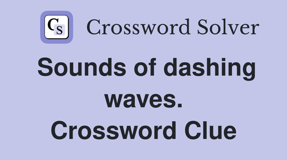 Sounds of dashing waves. Crossword Clue