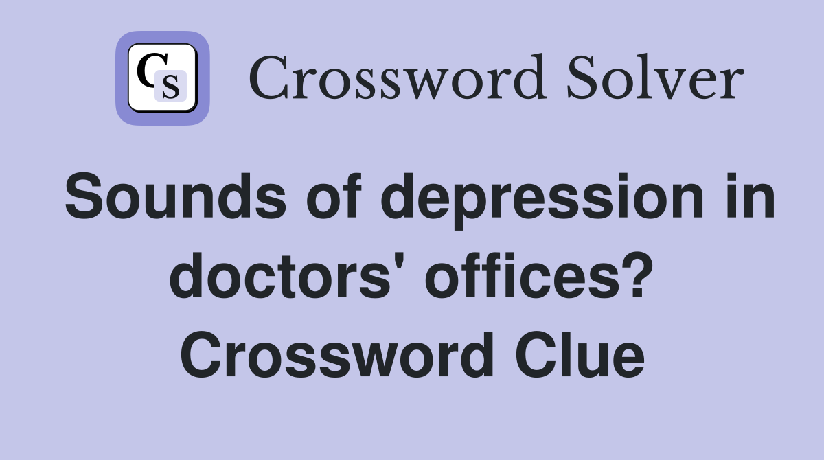Sounds of depression in doctors' offices? Crossword Clue