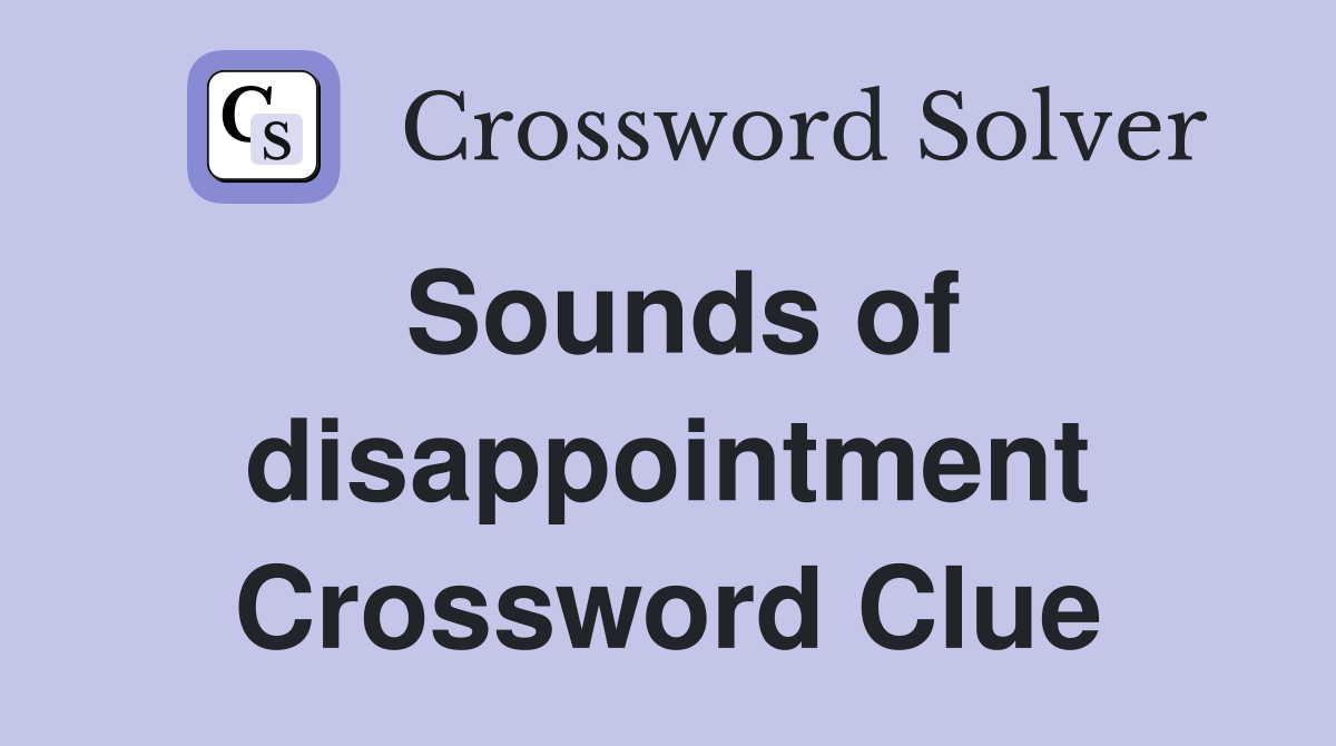 Sounds of disappointment Crossword Clue