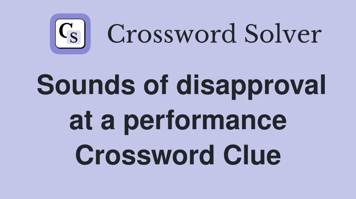 Sounds of disapproval at a performance Crossword Clue