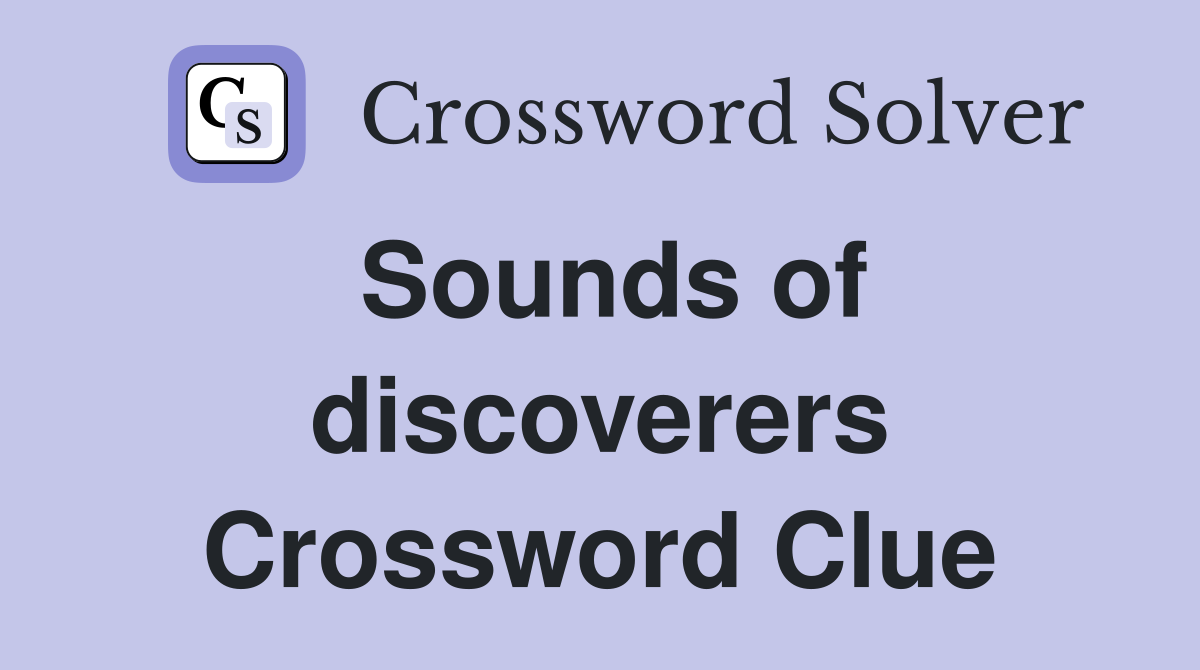 Sounds of discoverers Crossword Clue