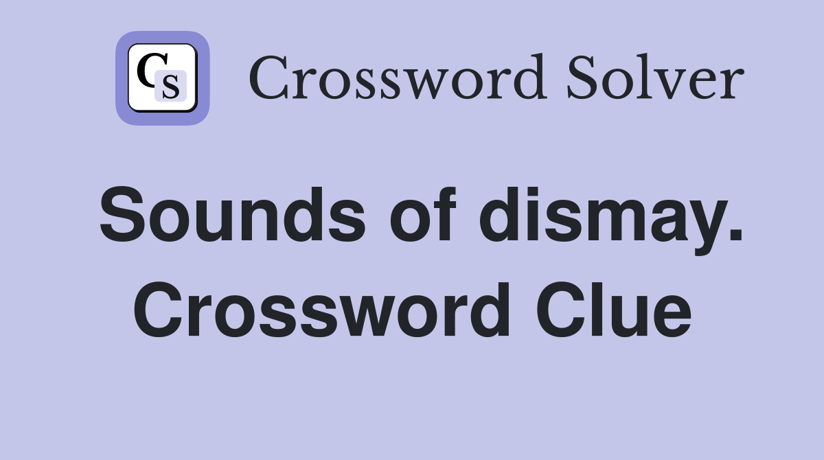 Sounds of dismay. Crossword Clue
