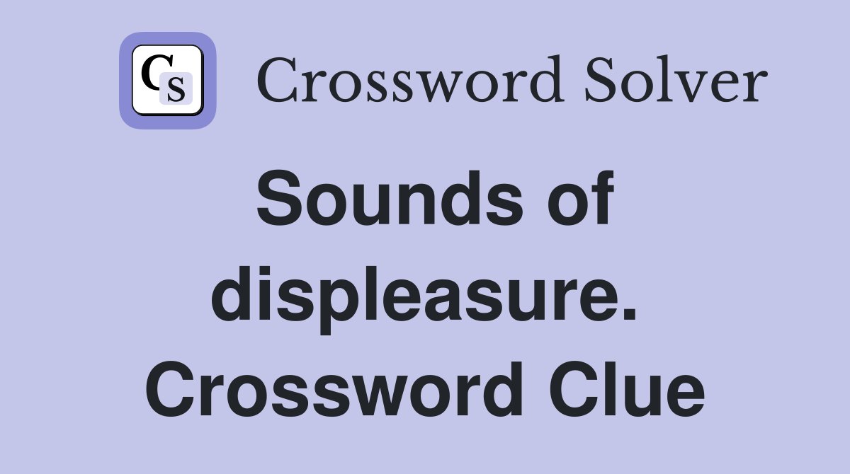 Sounds of displeasure. Crossword Clue