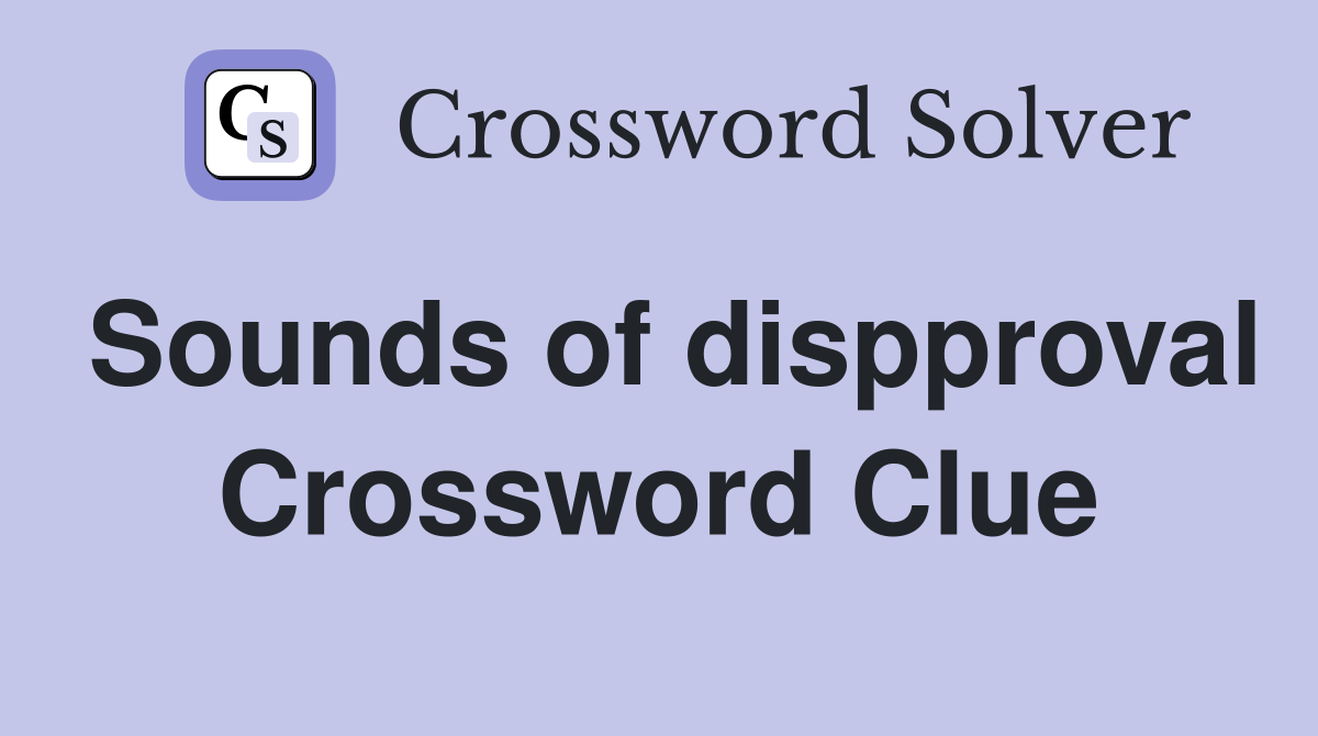 Sounds of dispproval Crossword Clue