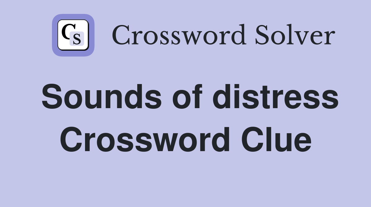 Sounds of distress Crossword Clue