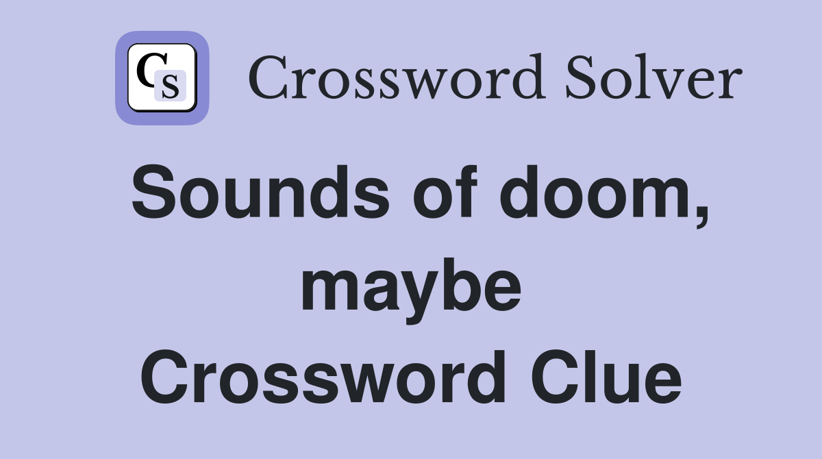 Sounds of doom, maybe Crossword Clue
