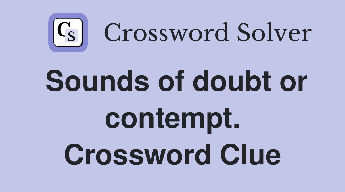 Sounds of doubt or contempt. Crossword Clue