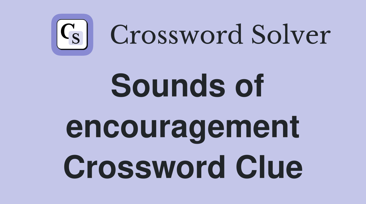 Sounds of encouragement Crossword Clue