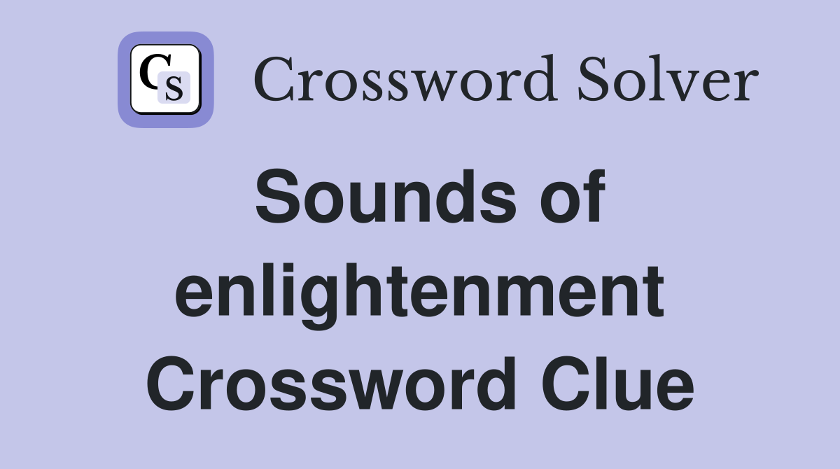 Sounds of enlightenment Crossword Clue