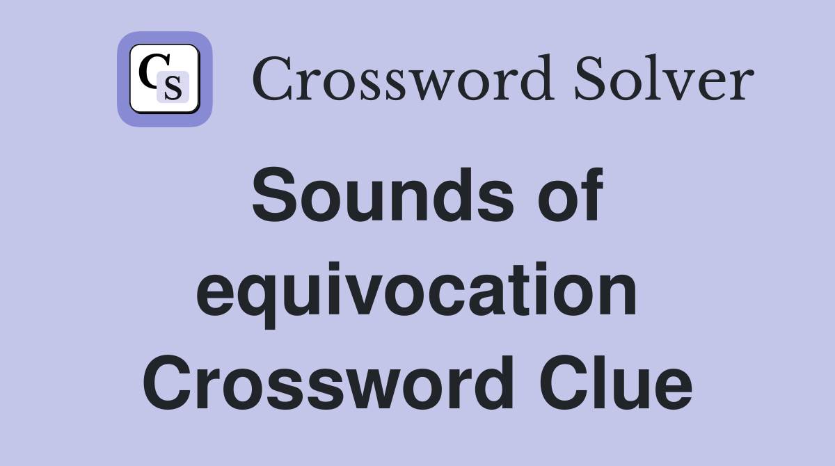 Sounds of equivocation Crossword Clue
