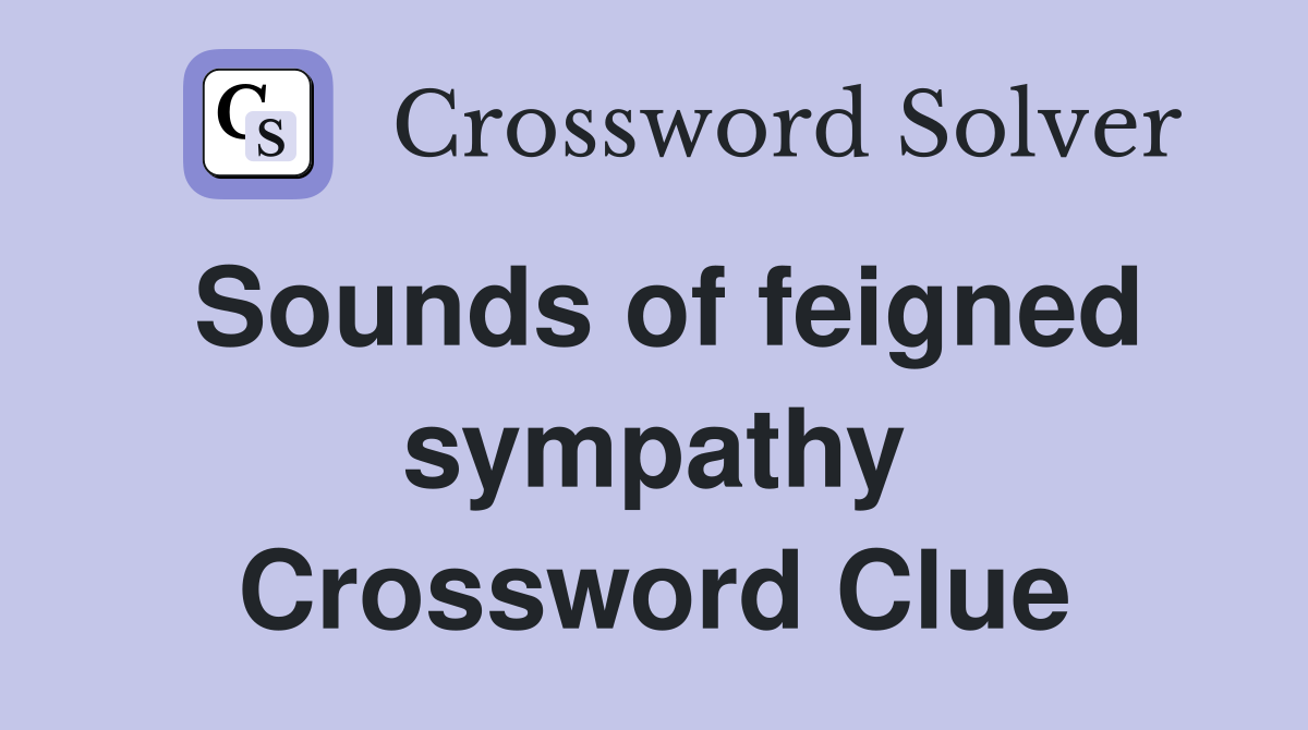 Sounds of feigned sympathy Crossword Clue