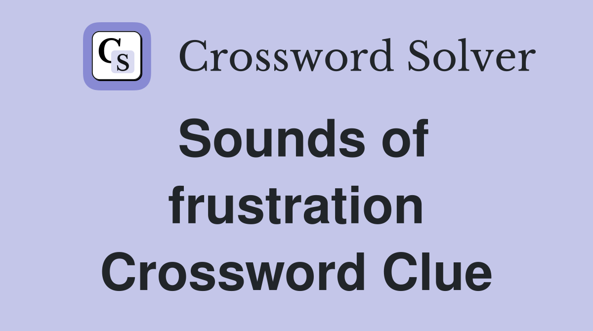 Sounds of frustration Crossword Clue