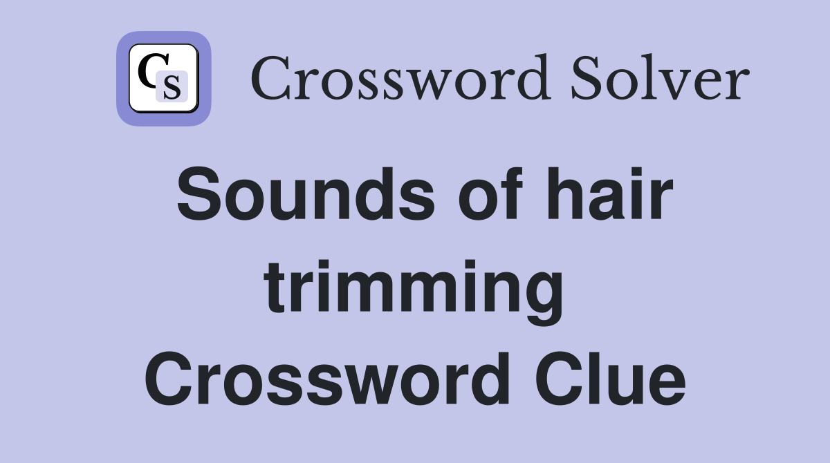 Sounds of hair trimming Crossword Clue