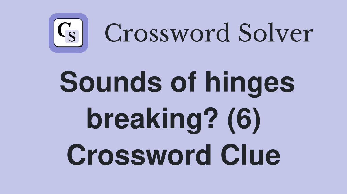 Sounds of hinges breaking? (6) Crossword Clue