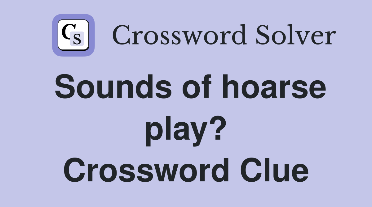 Sounds of hoarse play? Crossword Clue
