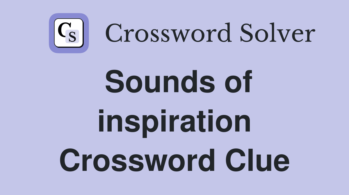 Sounds of inspiration Crossword Clue