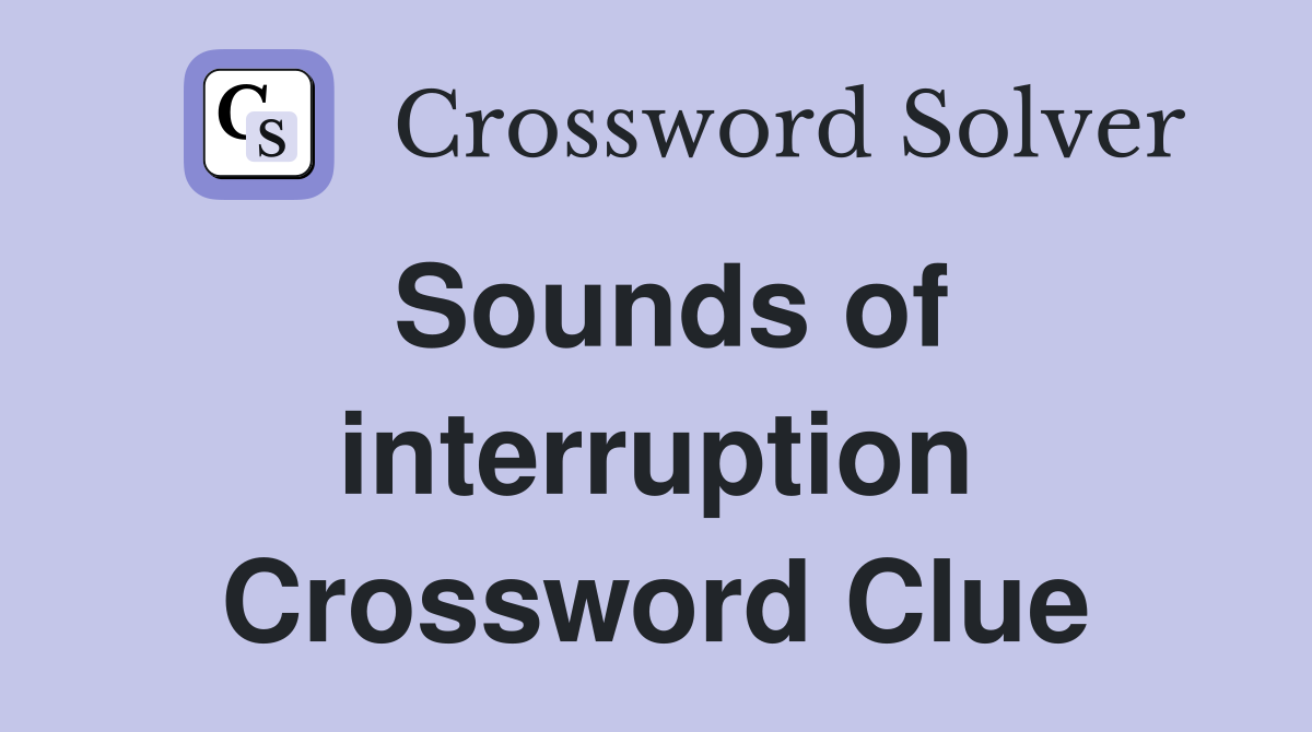 Sounds of interruption Crossword Clue
