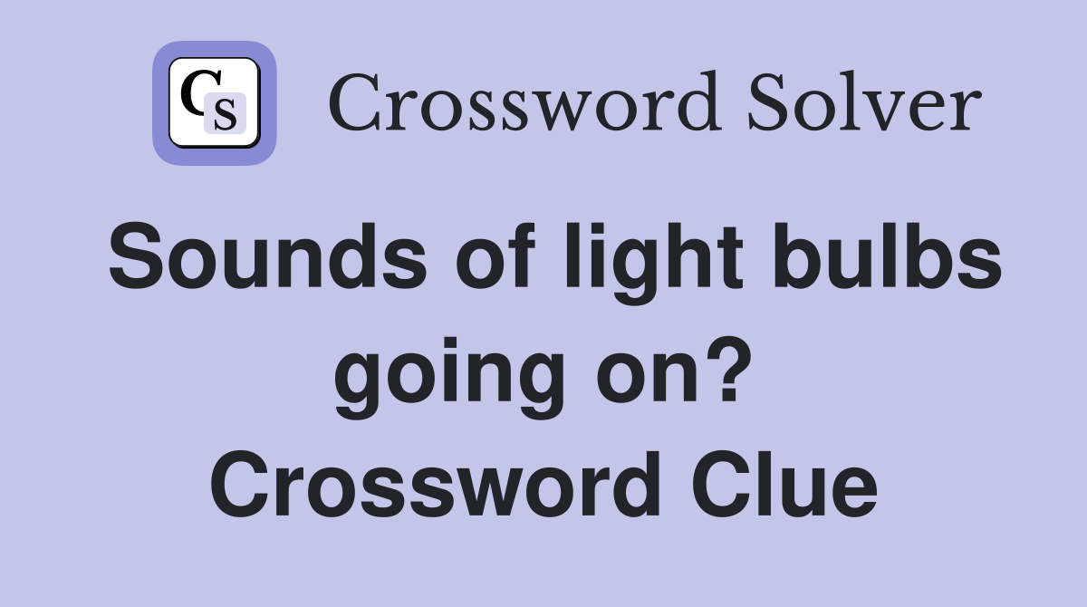 Sounds of light bulbs going on? Crossword Clue