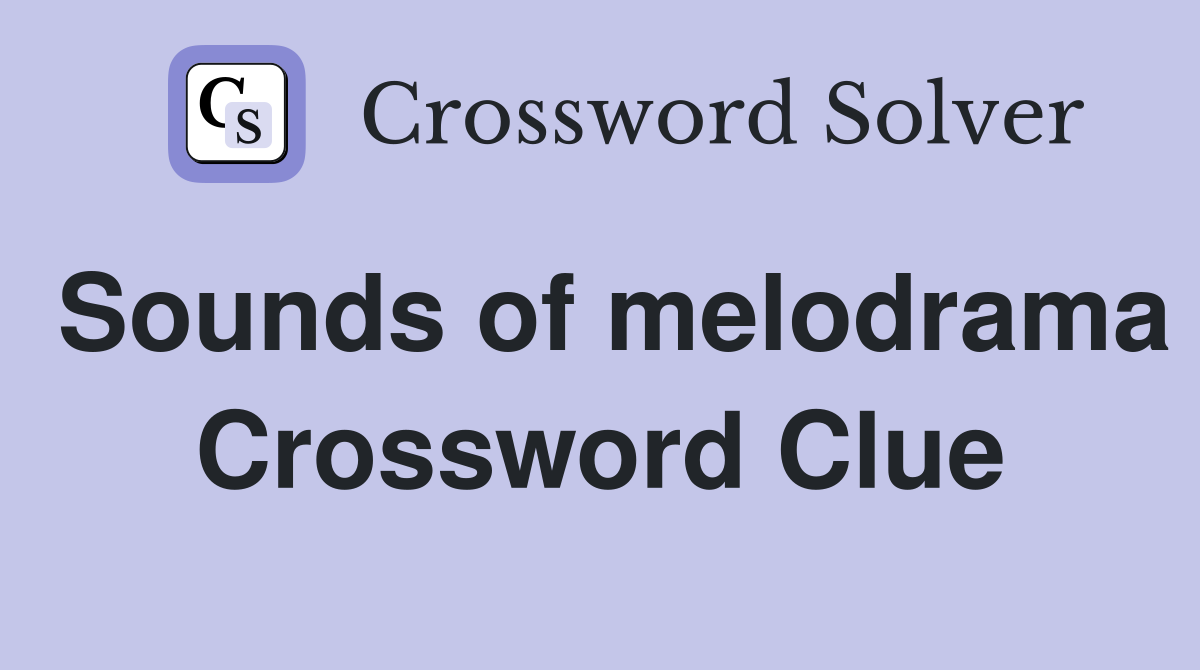 Sounds of melodrama Crossword Clue