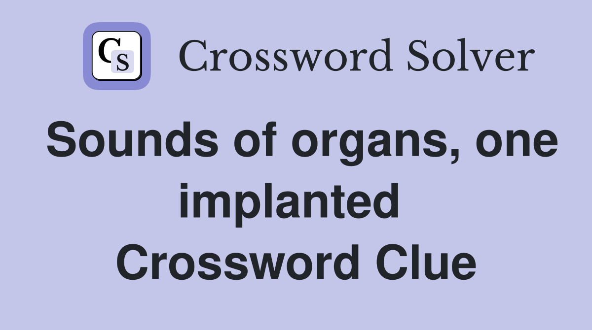 Sounds of organs, one implanted  Crossword Clue