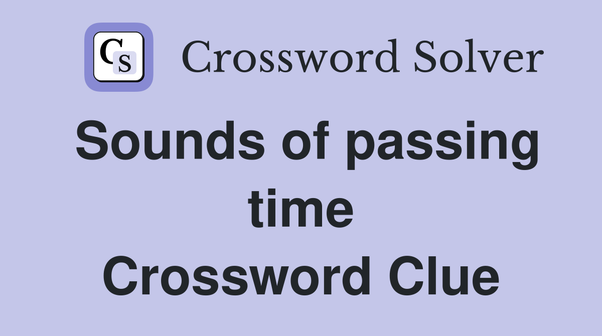 Sounds of passing time Crossword Clue