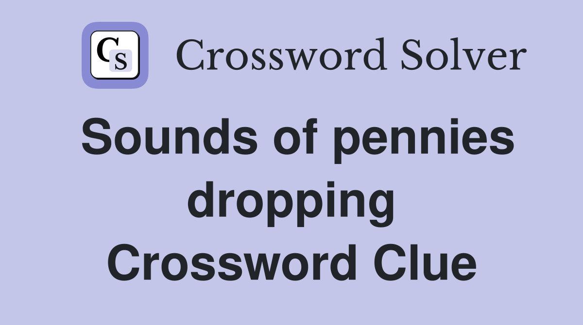 Sounds of pennies dropping Crossword Clue