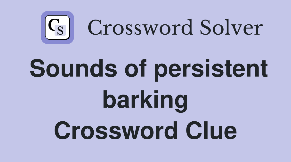 Sounds of persistent barking Crossword Clue