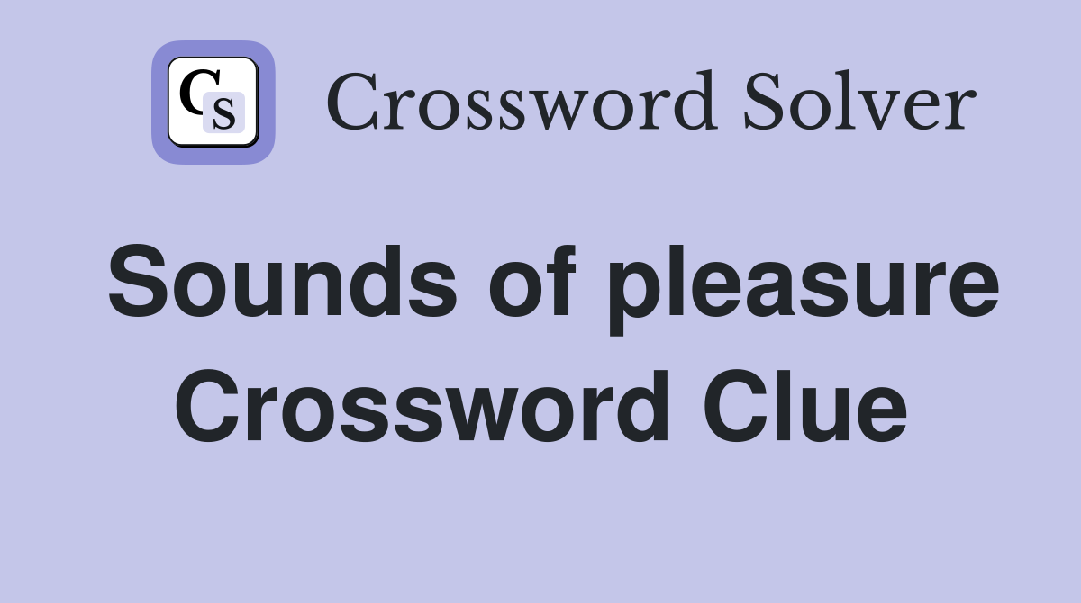 Sounds of pleasure Crossword Clue