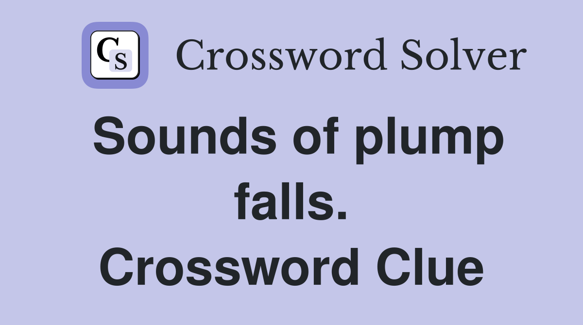 Sounds of plump falls. Crossword Clue