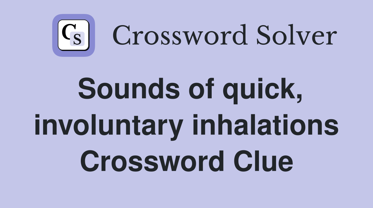 Sounds of quick, involuntary inhalations Crossword Clue