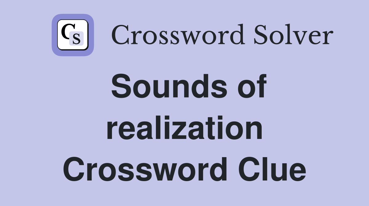Sounds of realization Crossword Clue