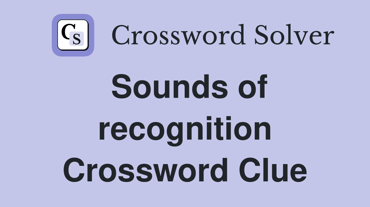 Sounds of recognition Crossword Clue
