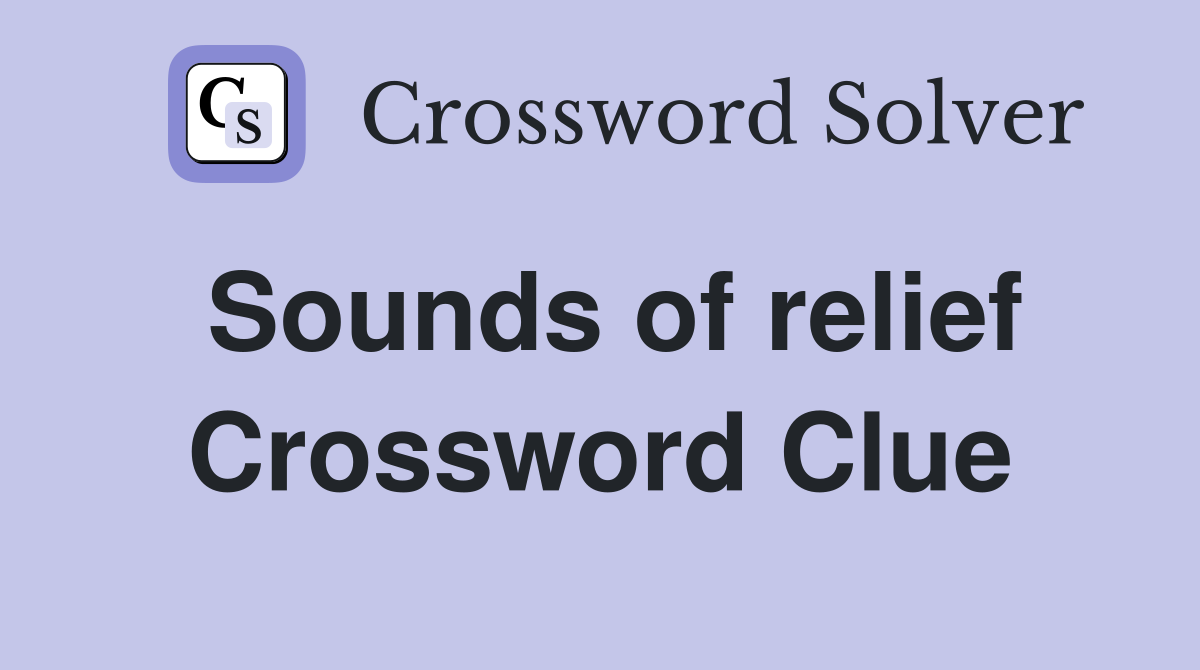Sounds of relief Crossword Clue