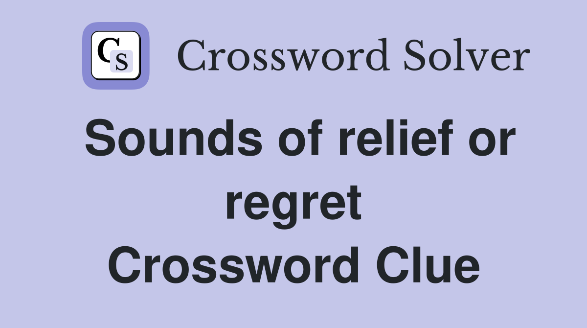Sounds of relief or regret Crossword Clue