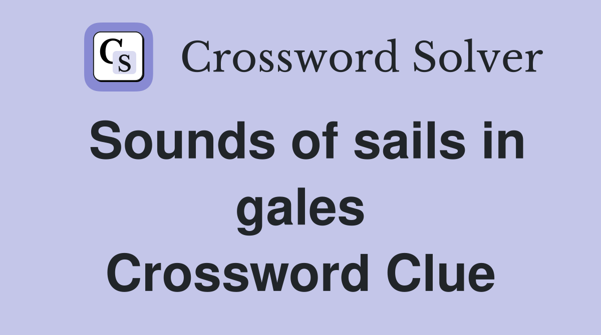 Sounds of sails in gales Crossword Clue