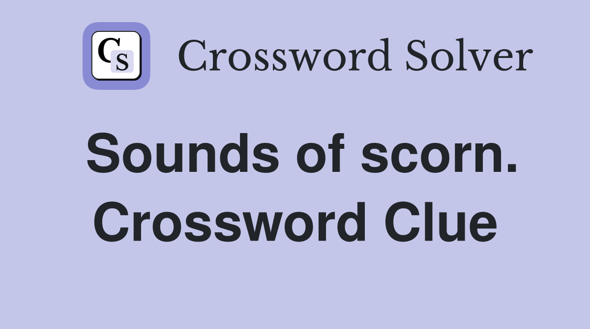 Sounds of scorn. Crossword Clue